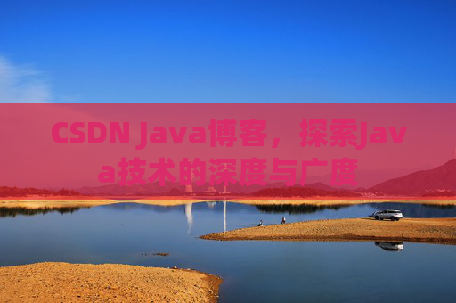 CSDN Java博客,探索Java技术的深度与广度